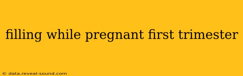 filling while pregnant first trimester