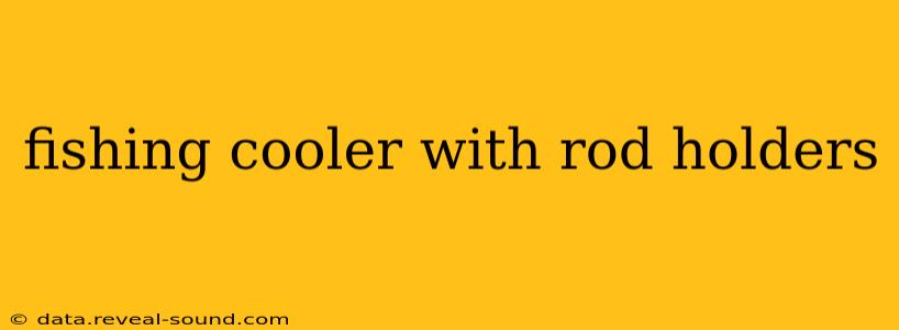 fishing cooler with rod holders