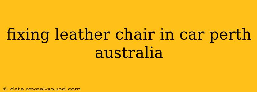 fixing leather chair in car perth australia