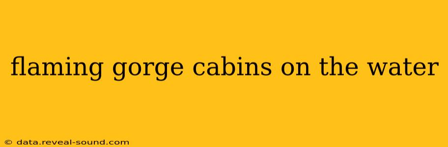 flaming gorge cabins on the water