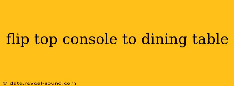 flip top console to dining table
