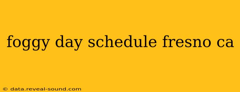 foggy day schedule fresno ca