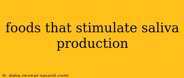foods that stimulate saliva production