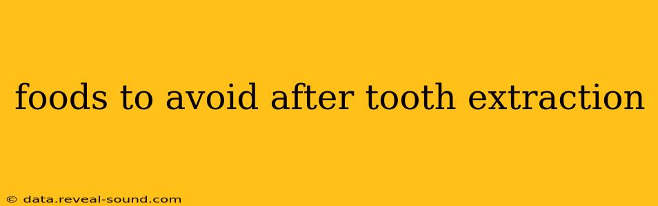foods to avoid after tooth extraction