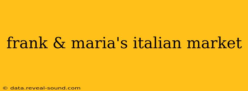 frank & maria's italian market