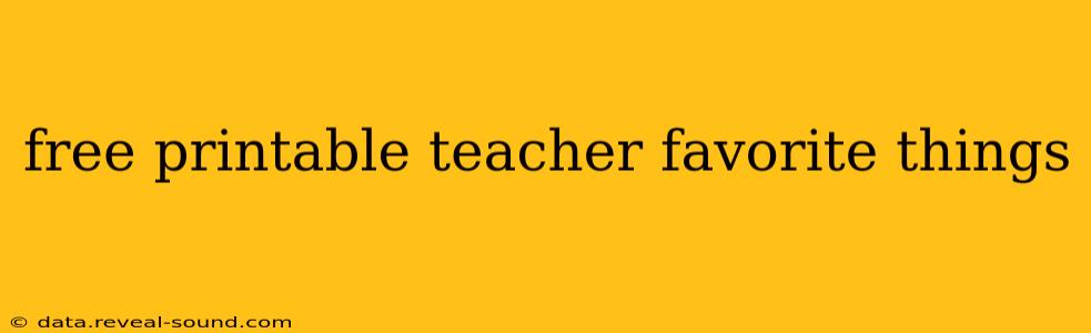 free printable teacher favorite things