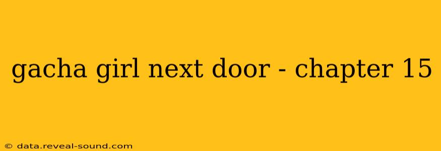 gacha girl next door - chapter 15