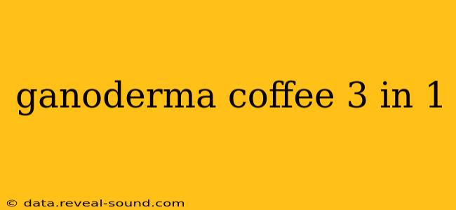 ganoderma coffee 3 in 1