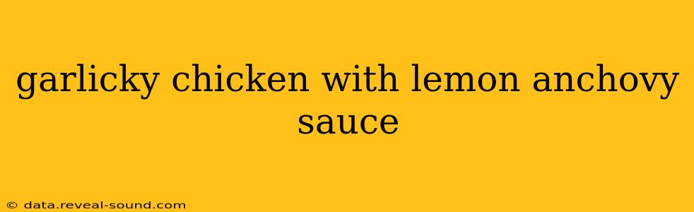 garlicky chicken with lemon anchovy sauce