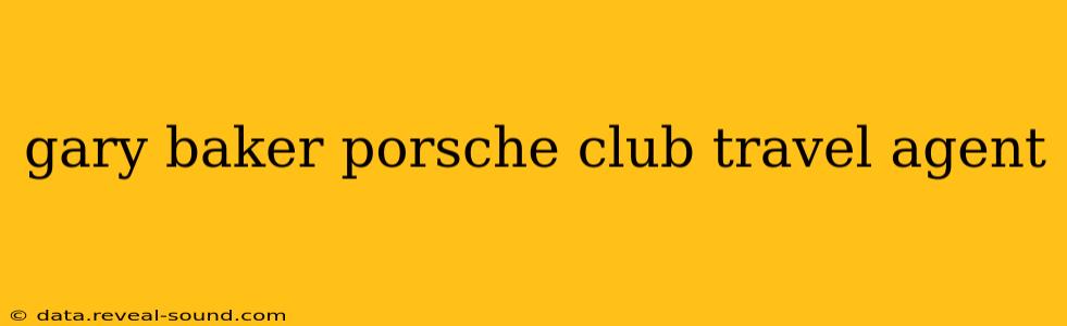 gary baker porsche club travel agent