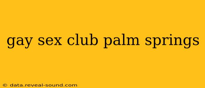 gay sex club palm springs gay sex club palm springs