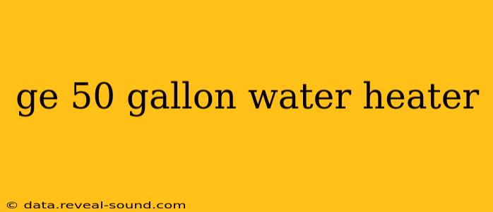 ge 50 gallon water heater