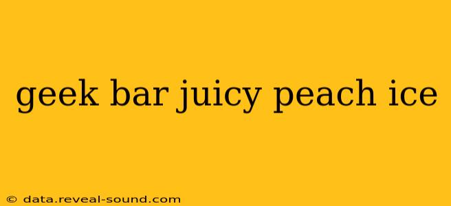geek bar juicy peach ice
