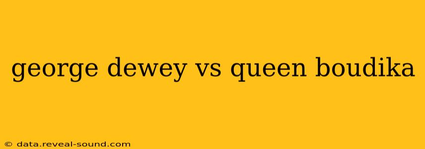 george dewey vs queen boudika