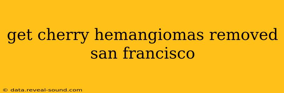 get cherry hemangiomas removed san francisco