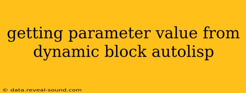 getting parameter value from dynamic block autolisp