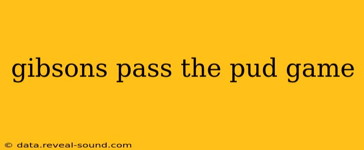 gibsons pass the pud game