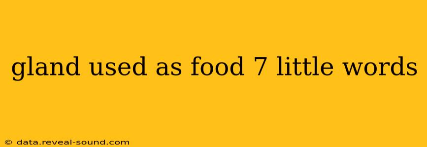 gland used as food 7 little words