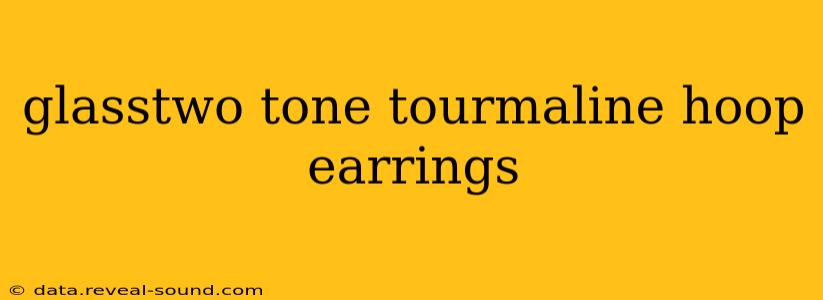 glasstwo tone tourmaline hoop earrings