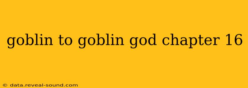 goblin to goblin god chapter 16