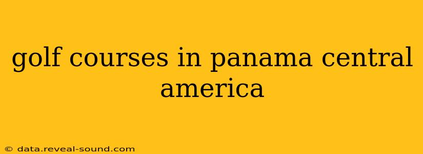 golf courses in panama central america