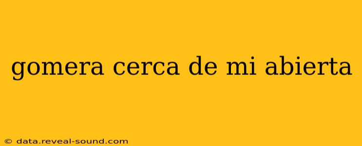 gomera cerca de mi abierta