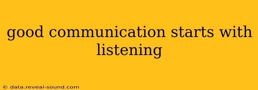 good communication starts with listening