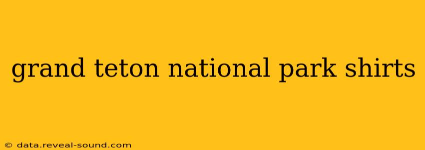 grand teton national park shirts