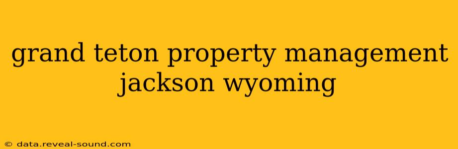 grand teton property management jackson wyoming