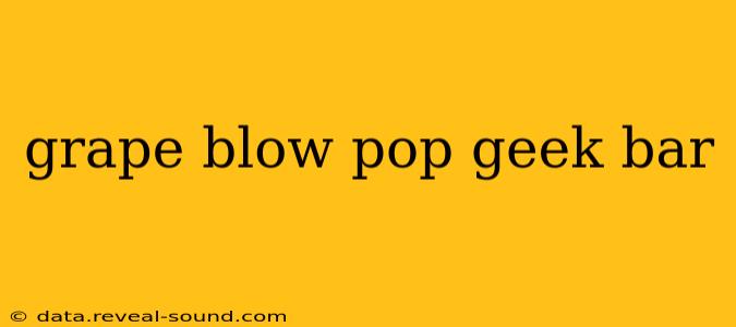 grape blow pop geek bar