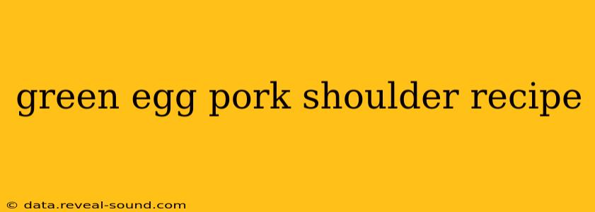 green egg pork shoulder recipe