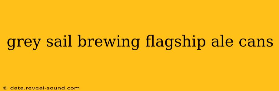 grey sail brewing flagship ale cans
