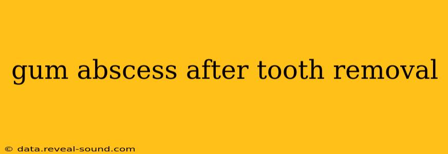 gum abscess after tooth removal