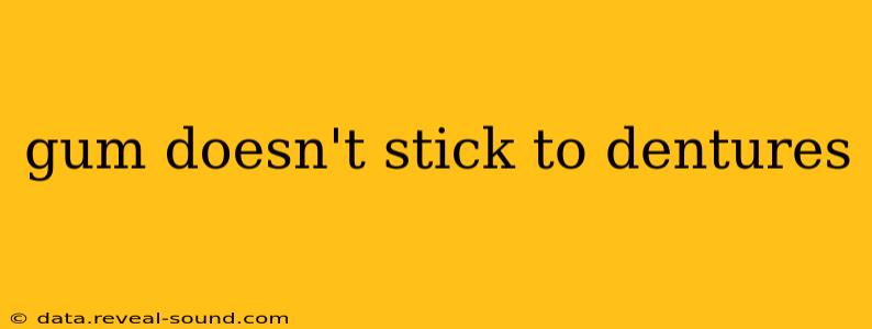 gum doesn't stick to dentures