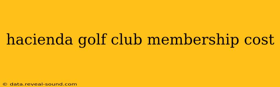 hacienda golf club membership cost