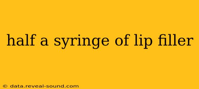 half a syringe of lip filler