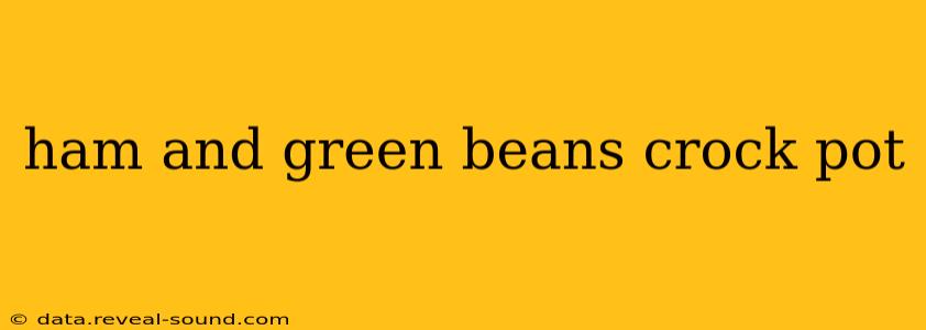 ham and green beans crock pot