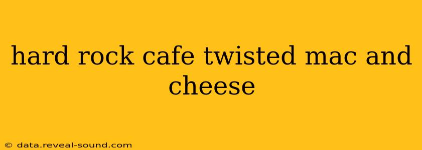 hard rock cafe twisted mac and cheese
