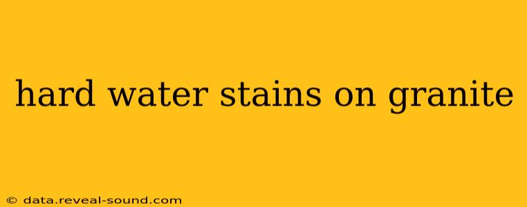 hard water stains on granite