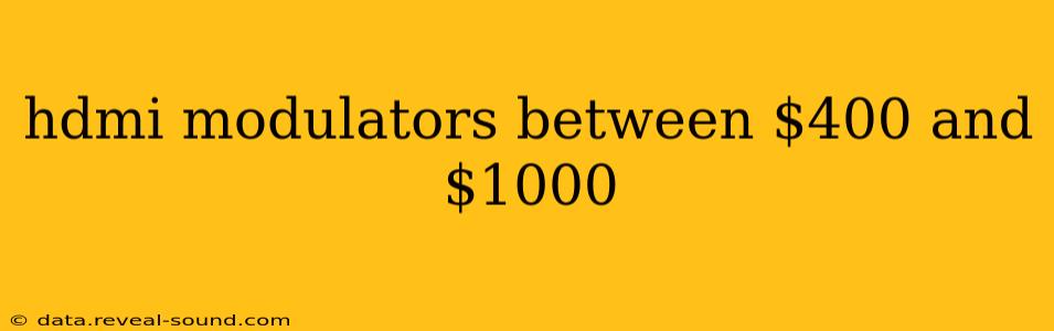 hdmi modulators between $400 and $1000