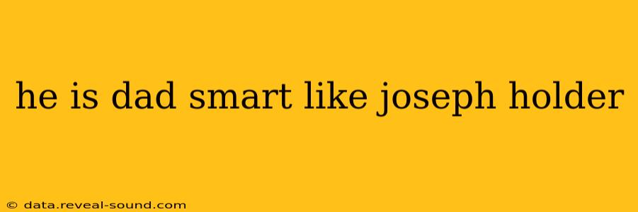he is dad smart like joseph holder