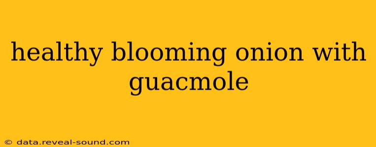 healthy blooming onion with guacmole