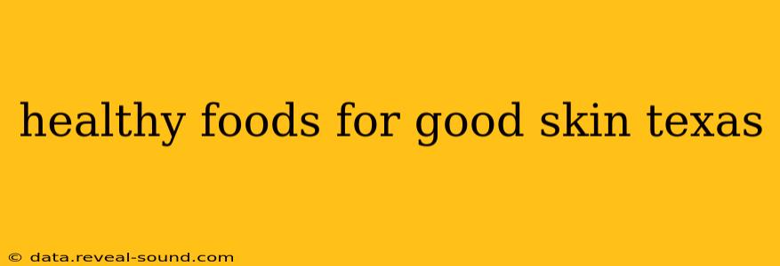 healthy foods for good skin texas