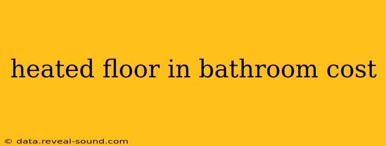 heated floor in bathroom cost