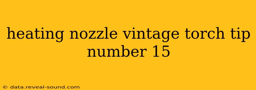 heating nozzle vintage torch tip number 15
