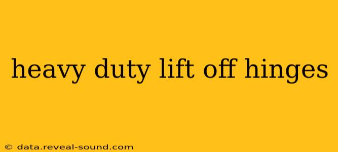 heavy duty lift off hinges