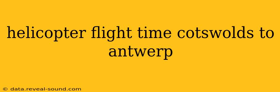helicopter flight time cotswolds to antwerp