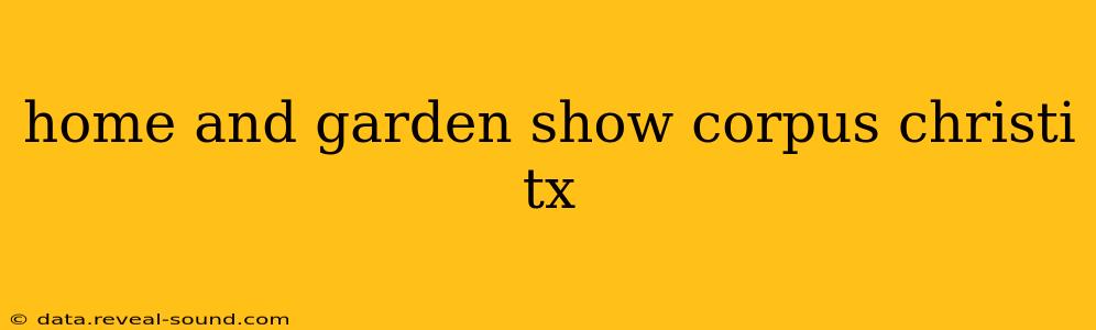 home and garden show corpus christi tx