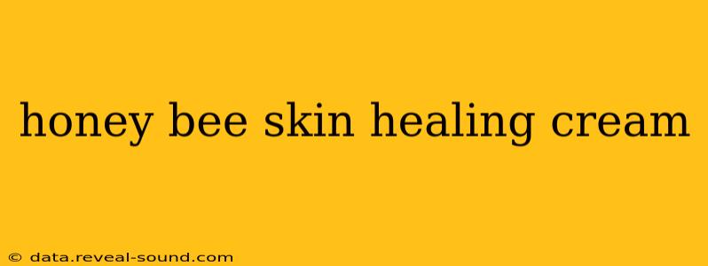 honey bee skin healing cream