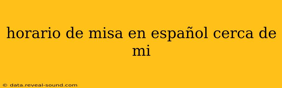 horario de misa en español cerca de mi